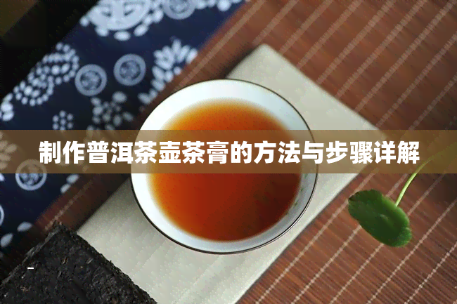 制作普洱茶壶茶膏的方法与步骤详解