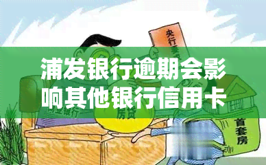 浦发银行逾期会影响其他银行信用卡吗，逾期还款浦发银行，是否会波及到其他银行的信用卡？