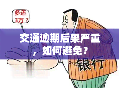 交通逾期后果严重，如何避免？