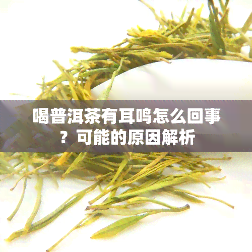 喝普洱茶有耳鸣怎么回事？可能的原因解析