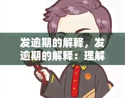 发逾期的解释，发逾期的解释：理解原因并找到解决方案