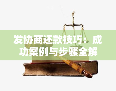 发协商还款技巧：成功案例与步骤全解析