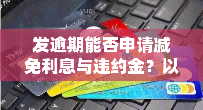 发逾期能否申请减免利息与违约金？以及分期还款是否能减免手续费？