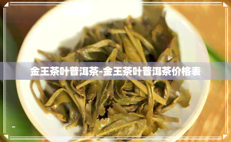 金王茶叶普洱茶-金王茶叶普洱茶价格表