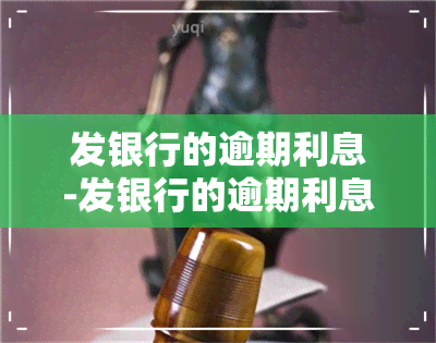 发银行的逾期利息-发银行的逾期利息是多少