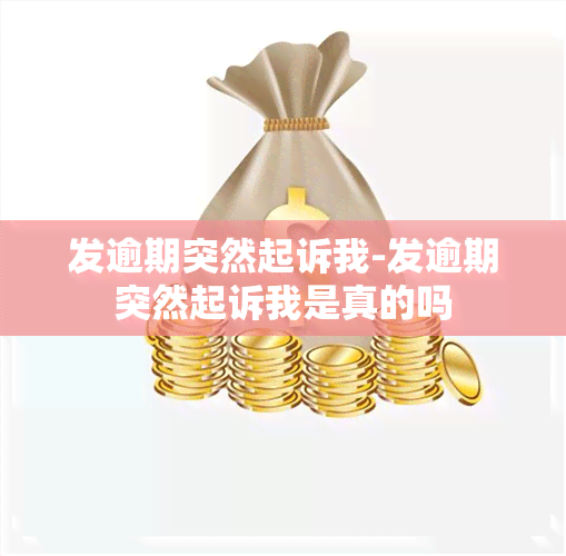 发逾期突然起诉我-发逾期突然起诉我是真的吗