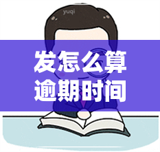 发怎么算逾期时间-发逾期的解释