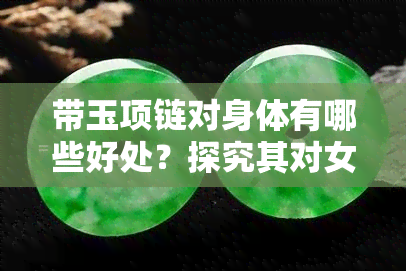 带玉项链对身体有哪些好处？探究其对女性的影响与科学解释