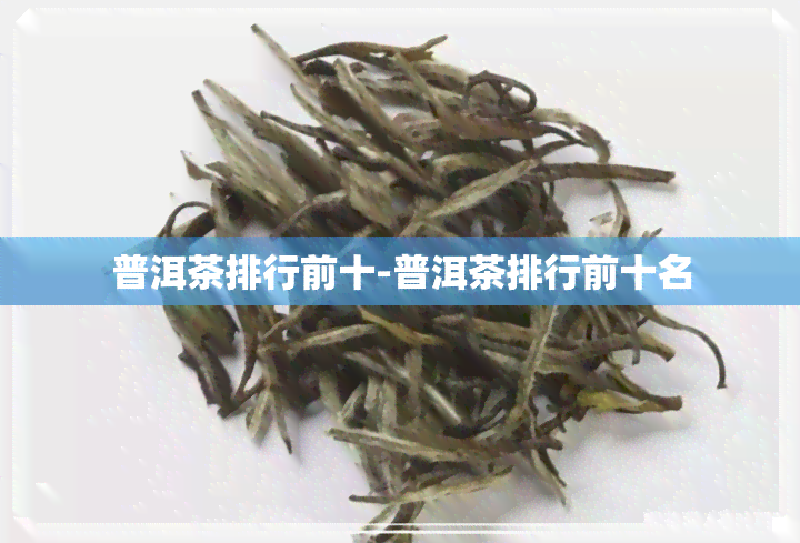 普洱茶排行前十-普洱茶排行前十名