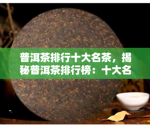 普洱茶排行十大名茶，揭秘普洱茶排行榜：十大名茶你都知道吗？