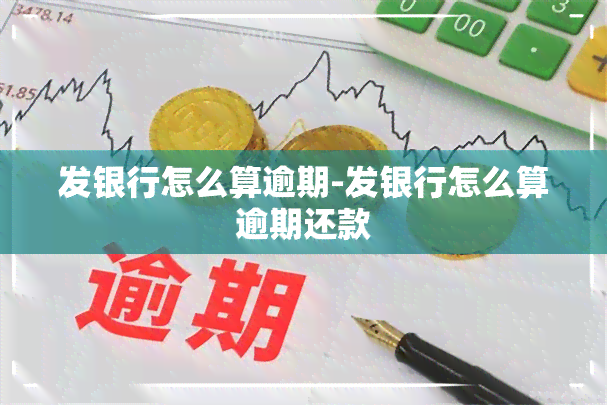 发银行怎么算逾期-发银行怎么算逾期还款