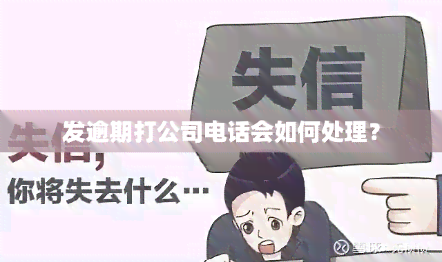 发逾期打公司电话会如何处理？