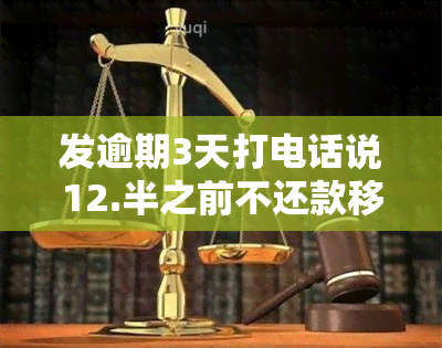 发逾期3天打电话说12.半之前不还款移交下个部门，发银行：逾期3天，12点半前未还款将移交给下一部门