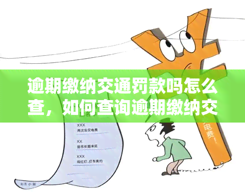 逾期缴纳交通罚款吗怎么查，如何查询逾期缴纳交通罚款的情况？