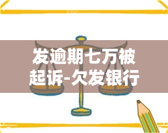 发逾期七万被起诉-欠发银行信用卡七万多,逾期三个多月,会不会被起诉