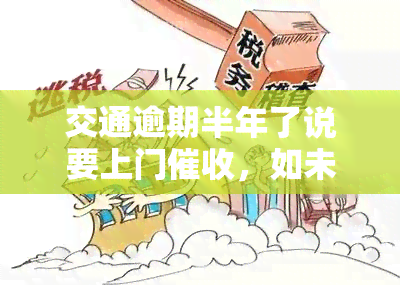 交通逾期半年了说要上门，如未还款可能被起诉