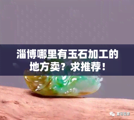 淄博哪里有玉石加工的地方卖？求推荐！