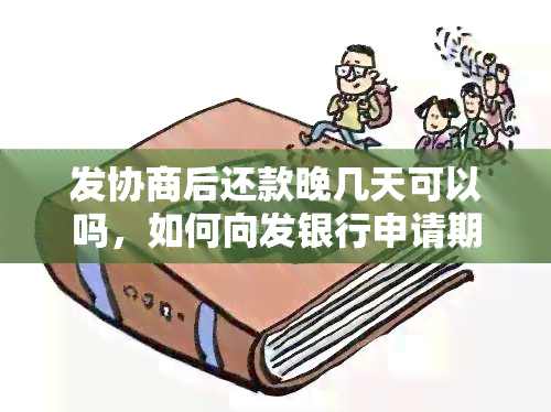 发协商后还款晚几天可以吗，如何向发银行申请期还款？