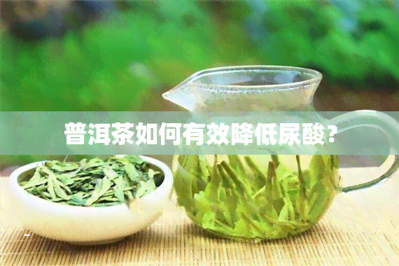 普洱茶如何有效降低尿酸？