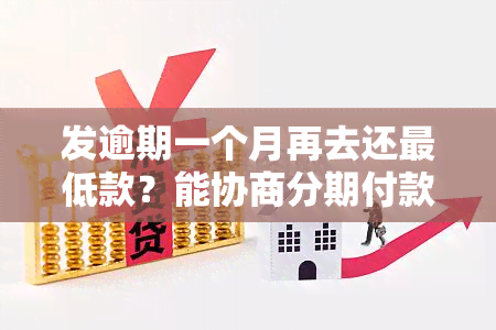 发逾期一个月再去还更低款？能协商分期付款吗？逾期一年后还有额度可用吗？