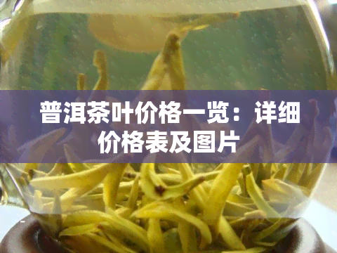 普洱茶叶价格一览：详细价格表及图片