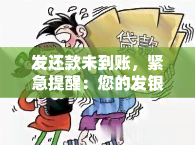 发还款未到账，紧急提醒：您的发银行还款未到账，请及时查询确认