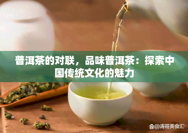 普洱茶的对联，品味普洱茶：探索中国传统文化的魅力