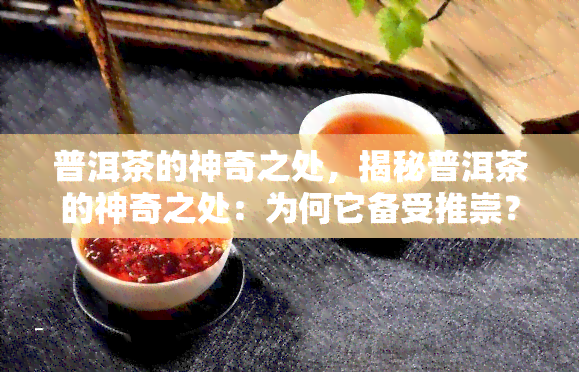 普洱茶的神奇之处，揭秘普洱茶的神奇之处：为何它备受推崇？