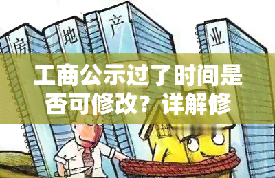 工商公示过了时间是否可修改？详解修改流程