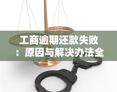 工商逾期还款失败：原因与解决办法全解析