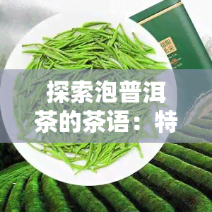 探索泡普洱茶的茶语：特性、词汇与文化内涵