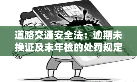 道路交通安全法：逾期未换证及未年检的处罚规定