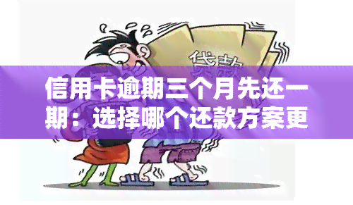 信用卡逾期三个月先还一期：选择哪个还款方案更划算？