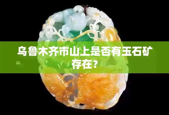 乌鲁木齐市山上是否有玉石矿存在？