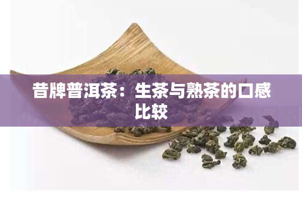 昔牌普洱茶：生茶与熟茶的口感比较