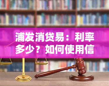 浦发消贷易：利率多少？如何使用信用卡？