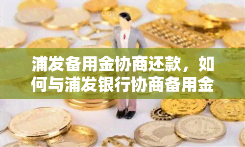 浦发备用金协商还款，如何与浦发银行协商备用金还款？