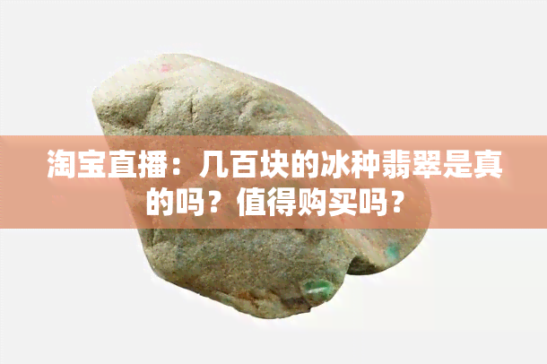 淘宝直播：几百块的冰种翡翠是真的吗？值得购买吗？