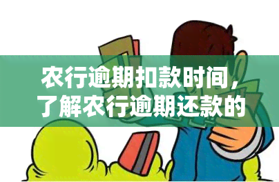 农行逾期扣款时间，了解农行逾期还款的扣款时间安排