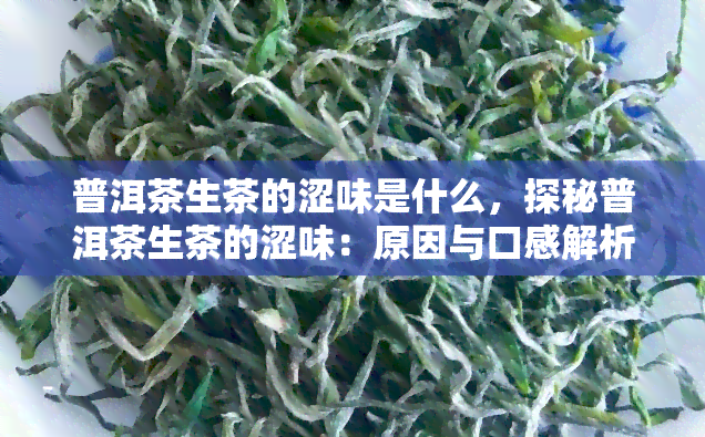 普洱茶生茶的涩味是什么，探秘普洱茶生茶的涩味：原因与口感解析