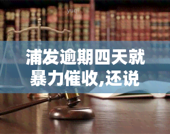 浦发逾期四天就,还说打电话给家里人，浦发银行：逾期四天即，甚至打给家人