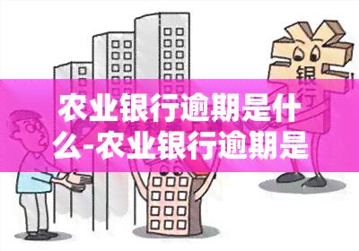 农业银行逾期是什么-农业银行逾期是什么意思