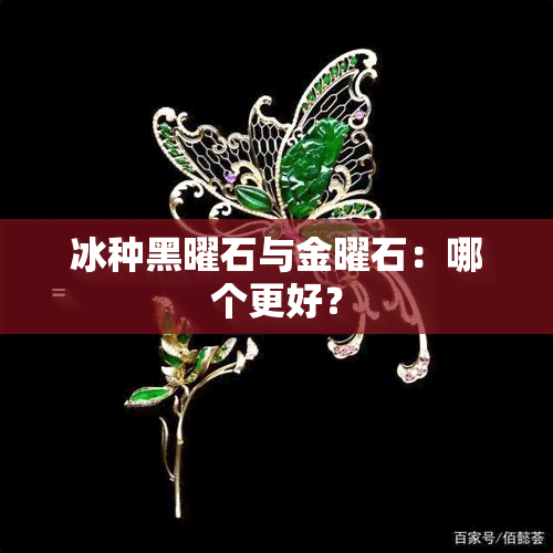 冰种黑曜石与金曜石：哪个更好？