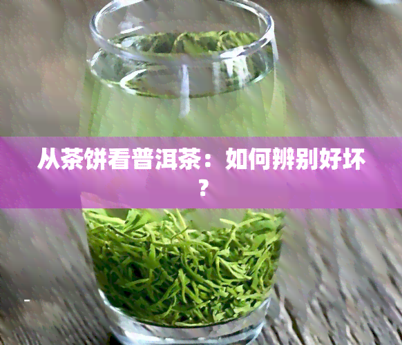 从茶饼看普洱茶：如何辨别好坏？