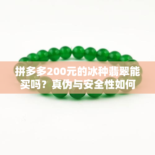 拼多多200元的冰种翡翠能买吗？真伪与安全性如何？