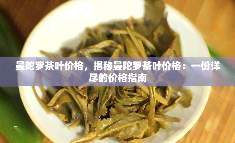 曼陀罗茶叶价格，揭秘曼陀罗茶叶价格：一份详尽的价格指南