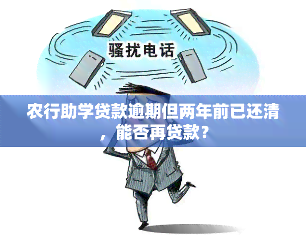 农行助学贷款逾期但两年前已还清，能否再贷款？