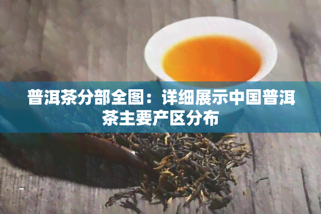 普洱茶分部全图：详细展示中国普洱茶主要产区分布