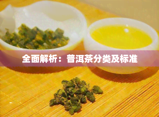 全面解析：普洱茶分类及标准