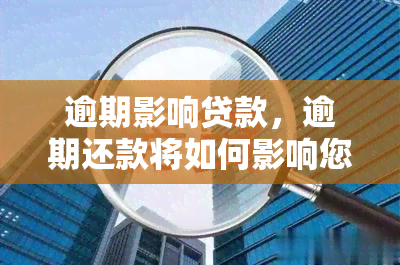 逾期影响贷款，逾期还款将如何影响您的贷款申请？